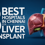 8 Best Hospitals in Chennai for Liver Transplant